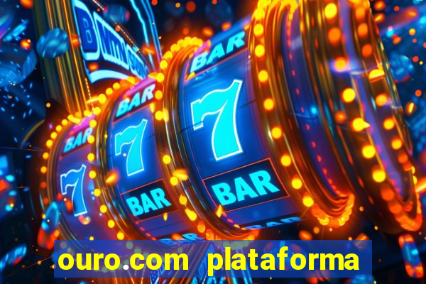 ouro.com plataforma de jogos